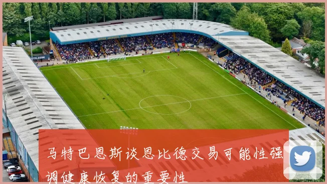 马特巴恩斯谈恩比德交易可能性强调健康恢复的重要性