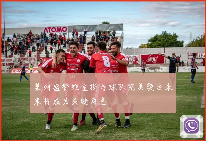 莱利盛赞维金斯与球队完美契合未来将成为关键角色